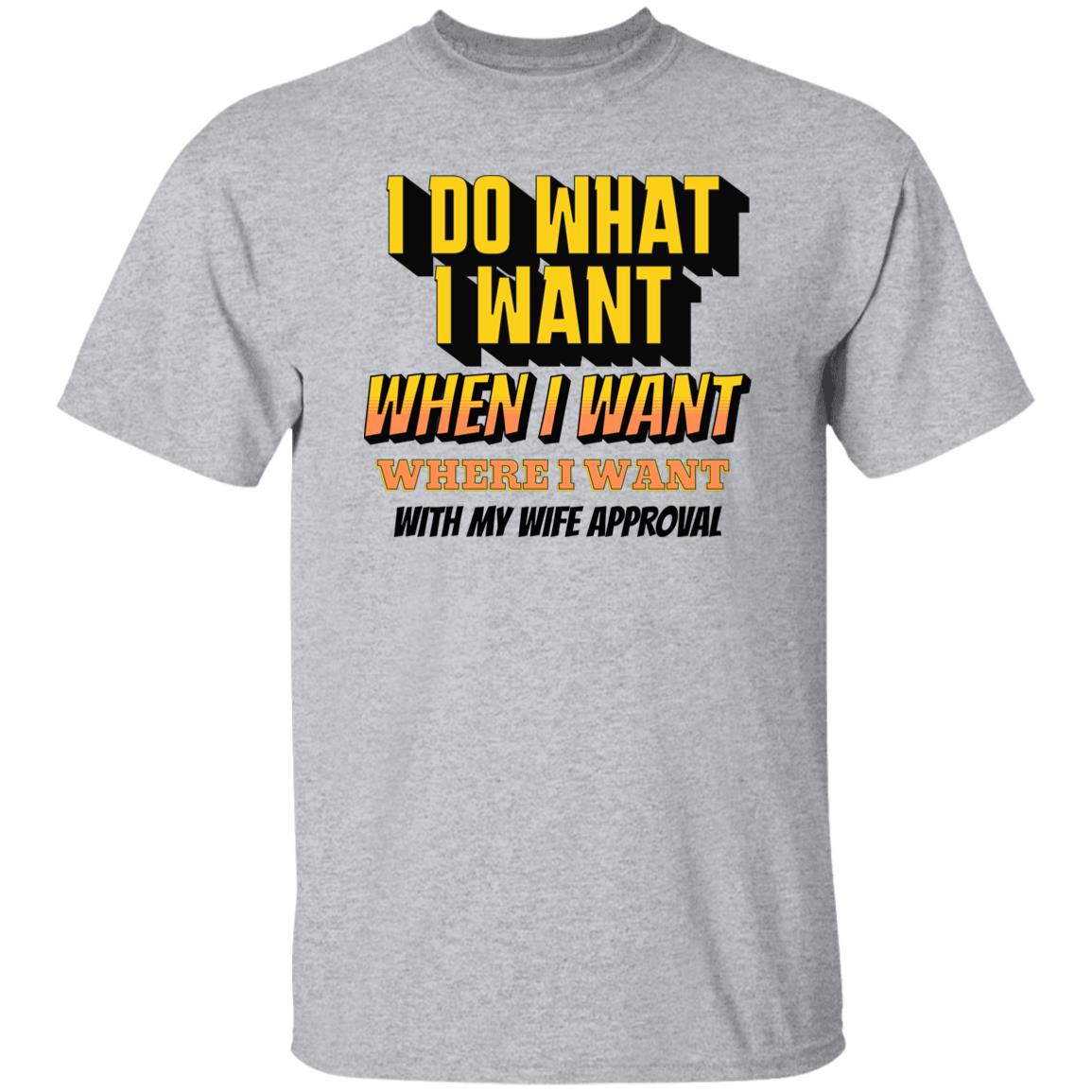 I Do What I Want When I Want Where I Want With Wife Approval Funny Novelty T-Shirt