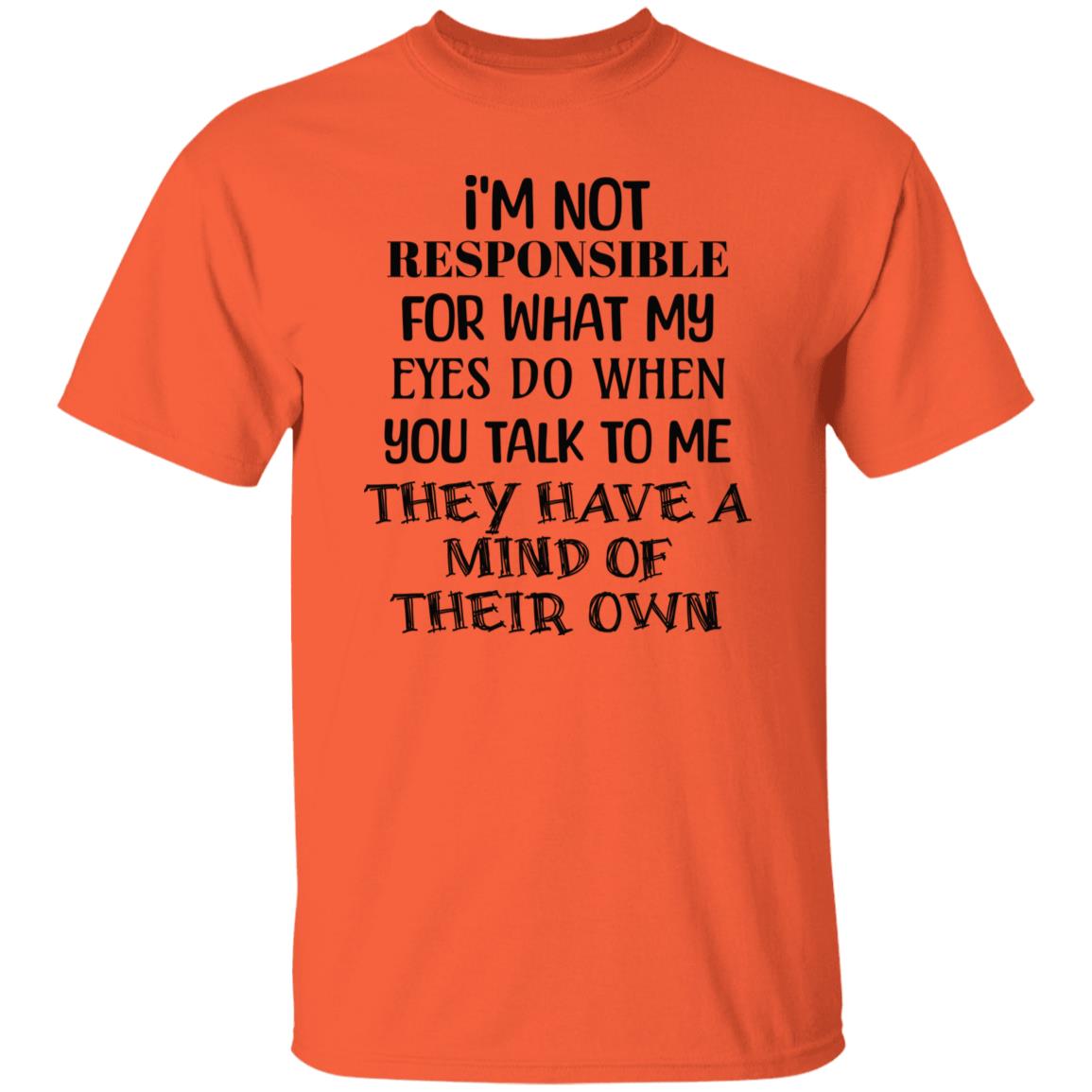 I'm Not Responsible For What My Eyes Do When Yiu Talk To Me T-Shirt