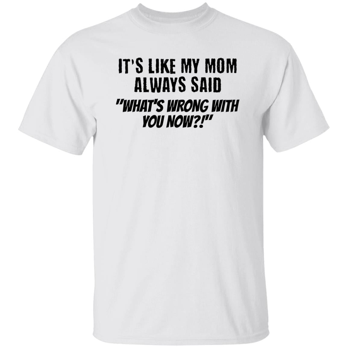 It's Like My Mom Always Said Funny Novelty Unisex T-Shirt