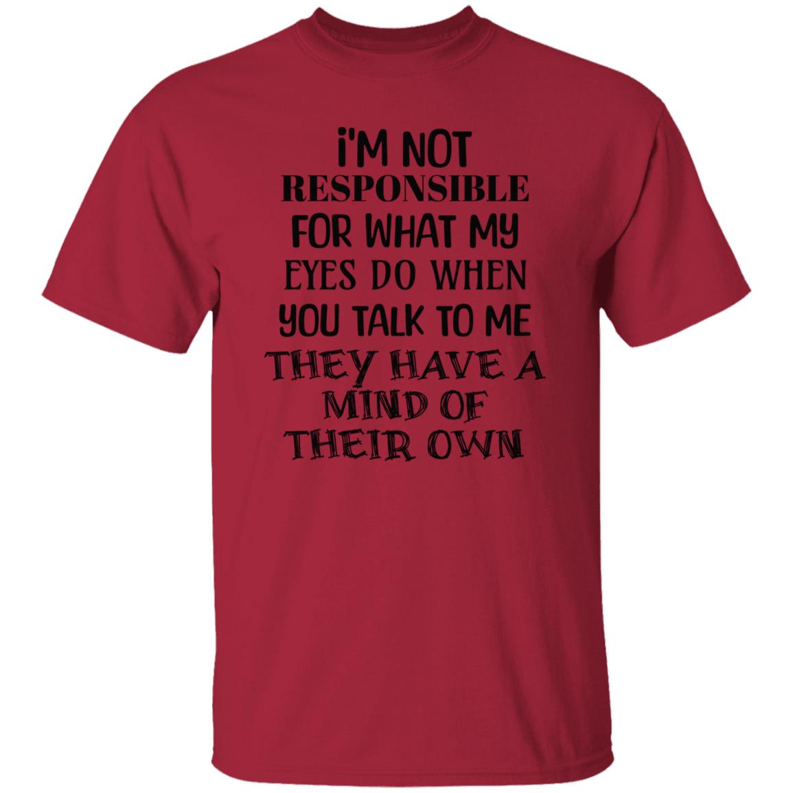 I'm Not Responsible For What My Eyes Do When Yiu Talk To Me T-Shirt