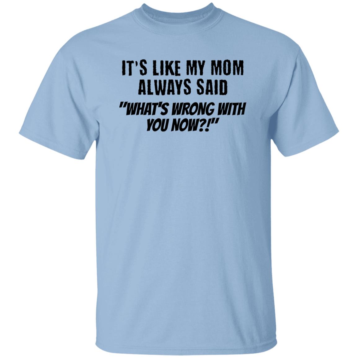 It's Like My Mom Always Said Funny Novelty Unisex T-Shirt