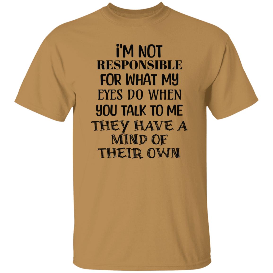 I'm Not Responsible For What My Eyes Do When Yiu Talk To Me T-Shirt