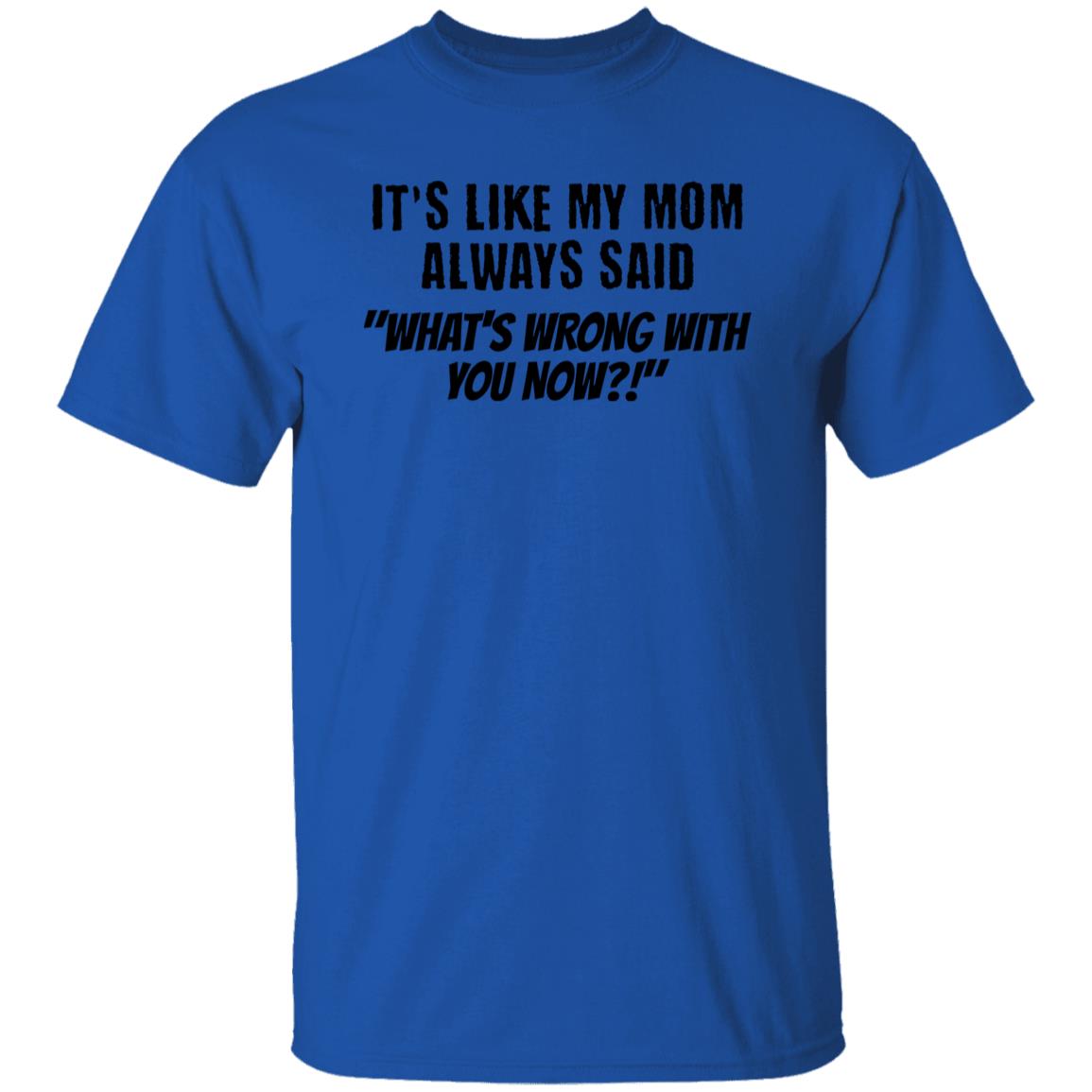 It's Like My Mom Always Said Funny Novelty Unisex T-Shirt