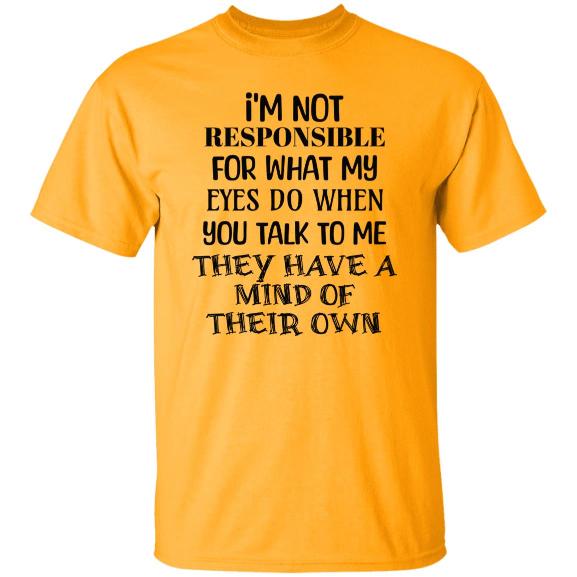 I'm Not Responsible For What My Eyes Do When Yiu Talk To Me T-Shirt