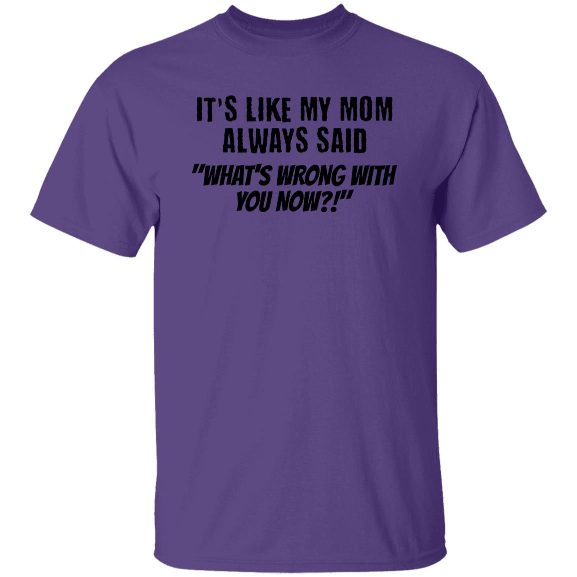 It's Like My Mom Always Said Funny Novelty Unisex T-Shirt