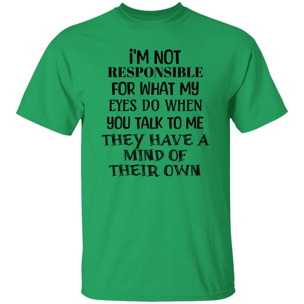 I'm Not Responsible For What My Eyes Do When Yiu Talk To Me T-Shirt