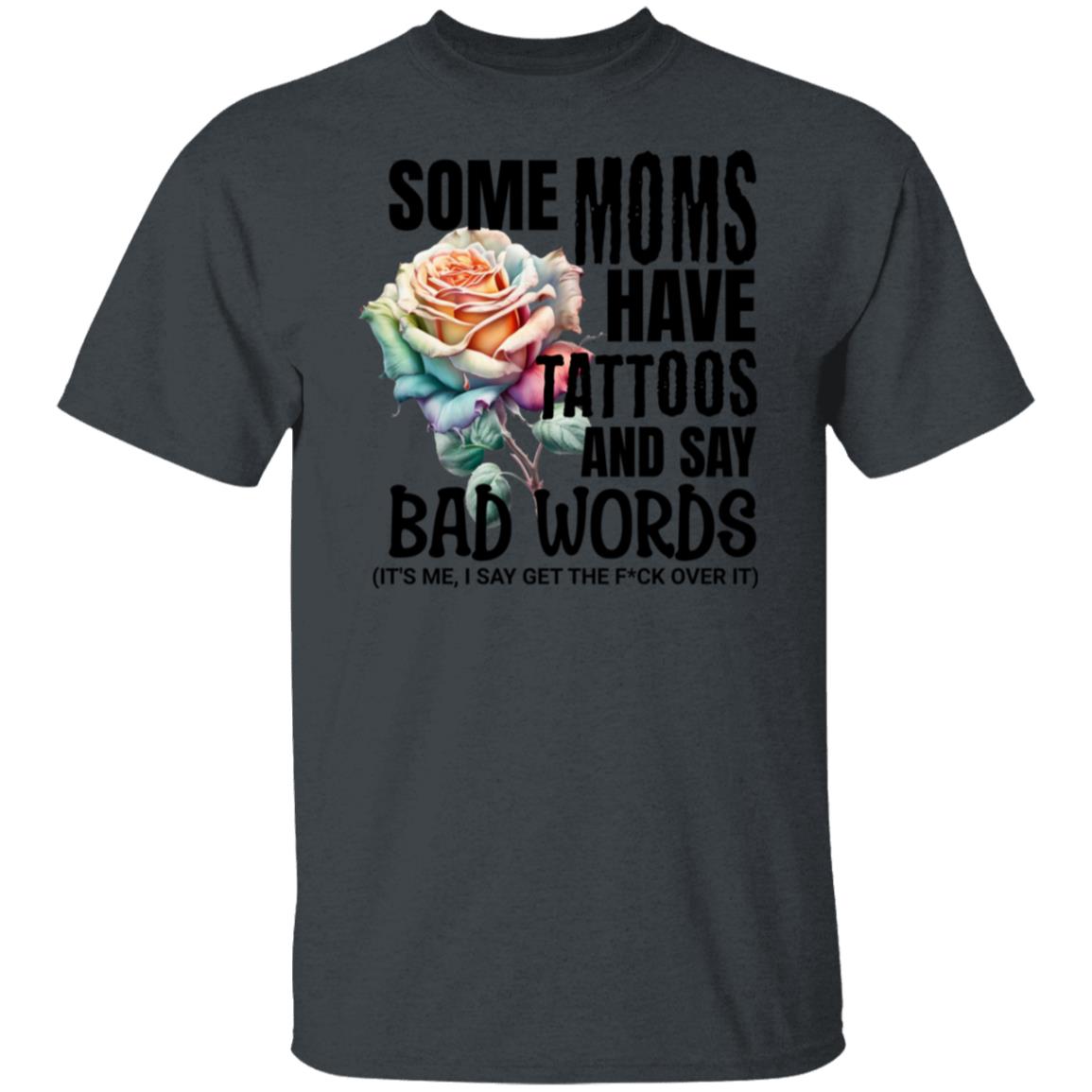 Some Moms Have Tattoos & Say Bad Words Mom Life Motherhood T-Shirt