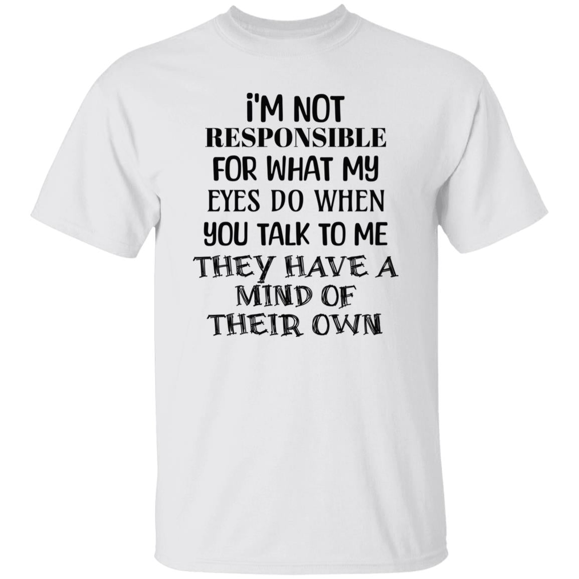 I'm Not Responsible For What My Eyes Do When Yiu Talk To Me T-Shirt