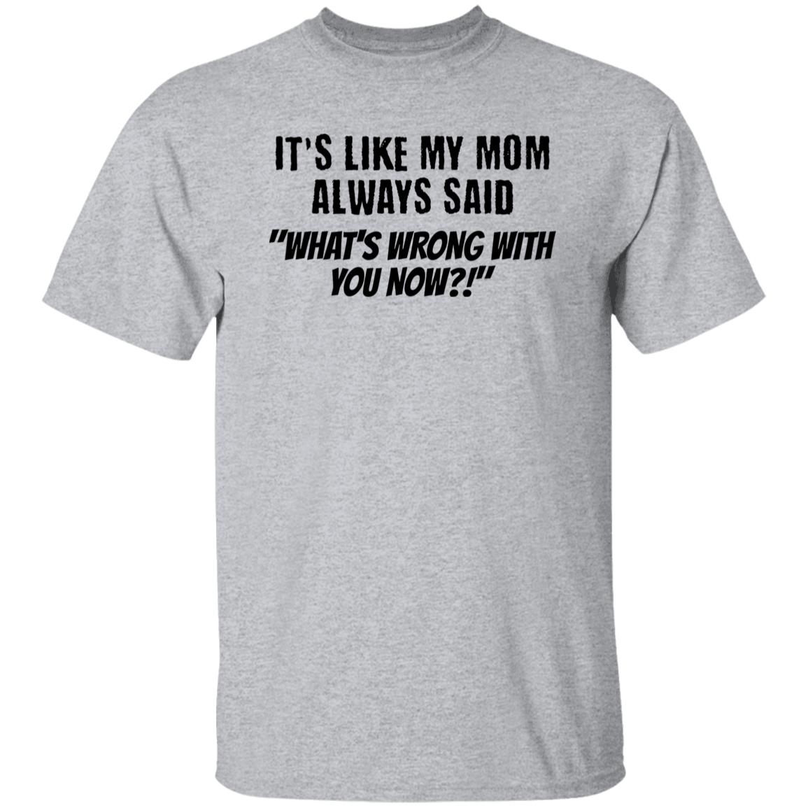 It's Like My Mom Always Said Funny Novelty Unisex T-Shirt