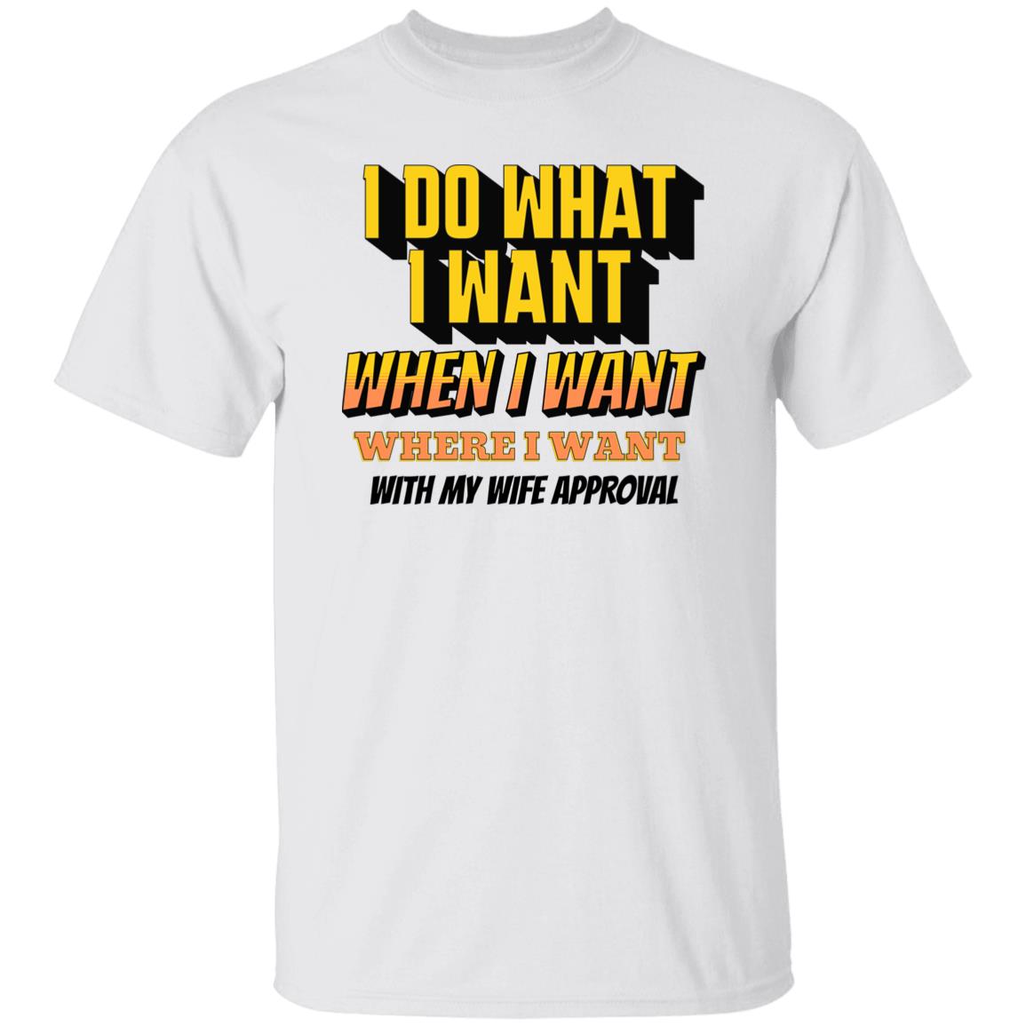 I Do What I Want When I Want Where I Want With Wife Approval Funny Novelty T-Shirt