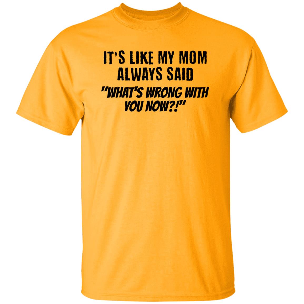 It's Like My Mom Always Said Funny Novelty Unisex T-Shirt