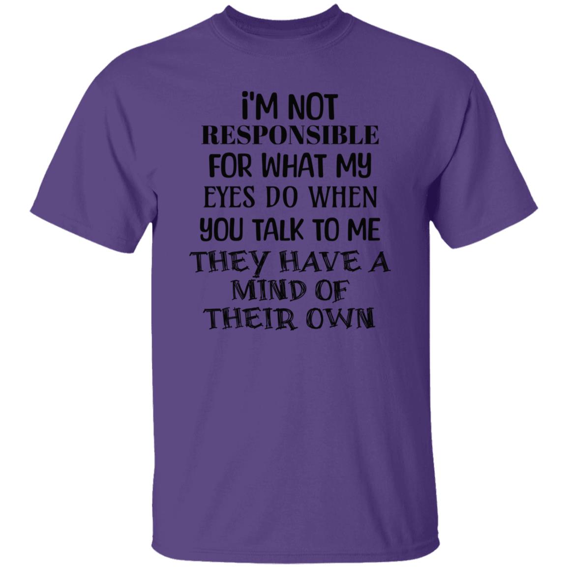 I'm Not Responsible For What My Eyes Do When Yiu Talk To Me T-Shirt