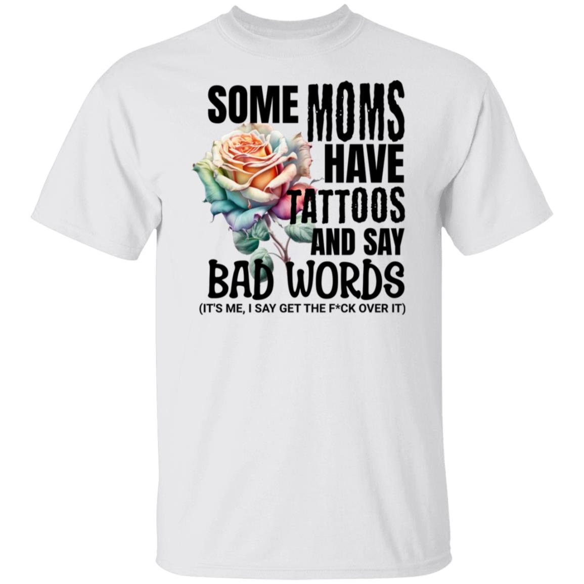 Some Moms Have Tattoos & Say Bad Words Mom Life Motherhood T-Shirt