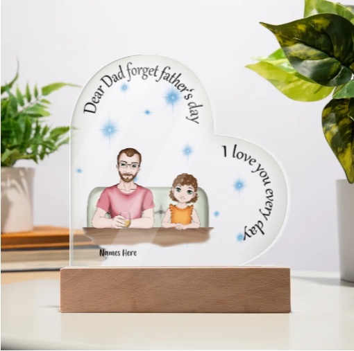 Dear Dad Forget Father's Day We Love You Every Day Acrylic Heart Plaque