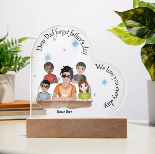 Dear Dad Forget Father's Day We Love You Every Day Acrylic Heart Plaque